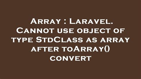 Cannot use object of type stdClass as array after update .